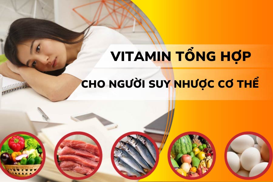 vitamin tổng hợp cho người suy nhược cơ thể